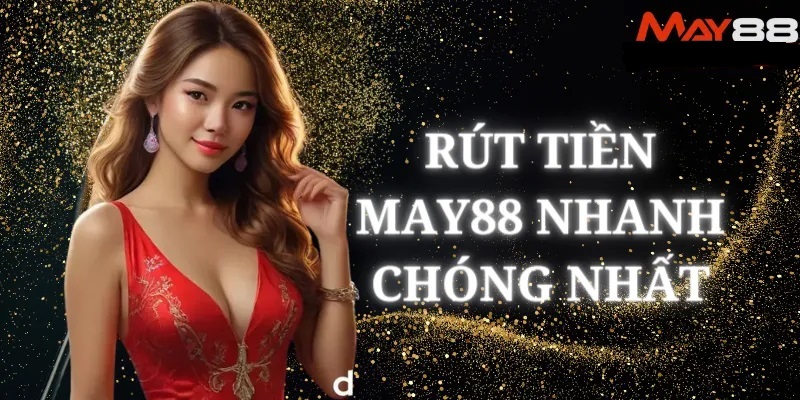 Đăng kí nạp - rút tiền tại MAY88 nhanh chóng